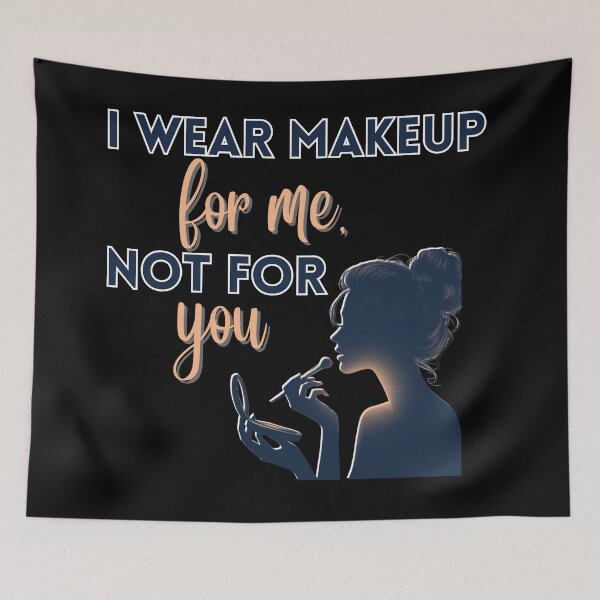 Item preview, I wear makeup for me not for you designed and sold by Fr0mtheMachine.