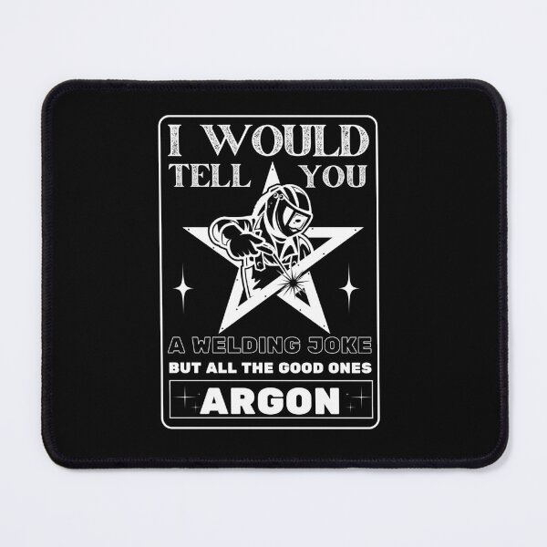 Item preview, I would tell you a welding joke but all the good ones ARGON designed and sold by CyberArtistOne.