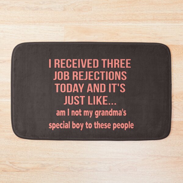 Item preview, I received three job rejections today and it's just like, am I not my grandma's special boy to these people designed and sold by Mohamed Orav.