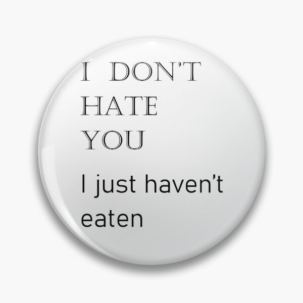 Item preview, I don't hate you I just haven't eaten designed and sold by Gremlin-Craft.
