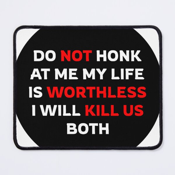 Item preview, Do Not Honk At Me My Life Is Worthless I Will Kill Us Both designed and sold by stevenbrian698.
