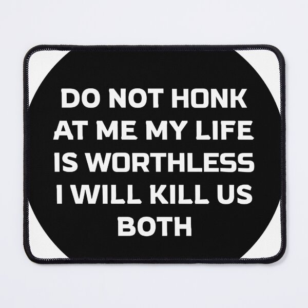 Item preview, do not honk at me my life is worthless designed and sold by stevenbrian698.