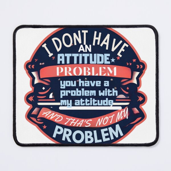 Item preview, I don't have an attitude problem, problem, problem, attitude designed and sold by amazouz1.