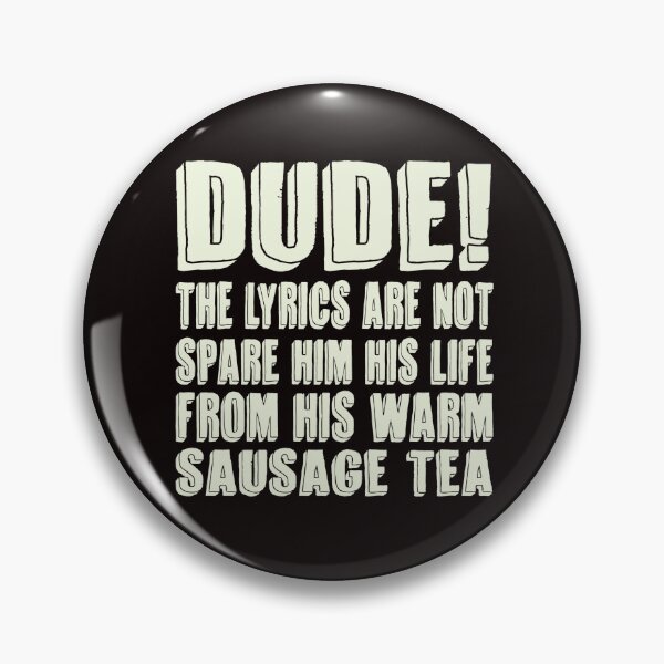 Item preview, Dude! The Lyrics are Not Spare Him His Life From His Warm Sausage Tea Design designed and sold by Colorup7.
