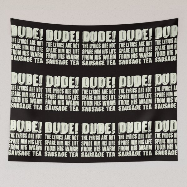 Item preview, Dude! The Lyrics are Not Spare Him His Life From His Warm Sausage Tea Design designed and sold by Colorup7.
