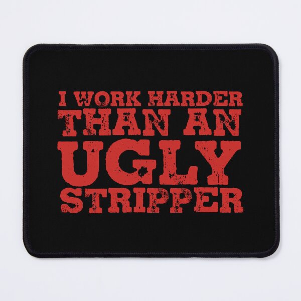 Item preview, Work Harder Than An Ugly Stripper designed and sold by ThomasKadmon.