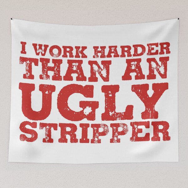 Item preview, Work Harder Than An Ugly Stripper designed and sold by ThomasKadmon.