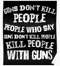 Guns Don't Kill People, People Who Say Guns Don't Kill People, Kill People With Guns Poster