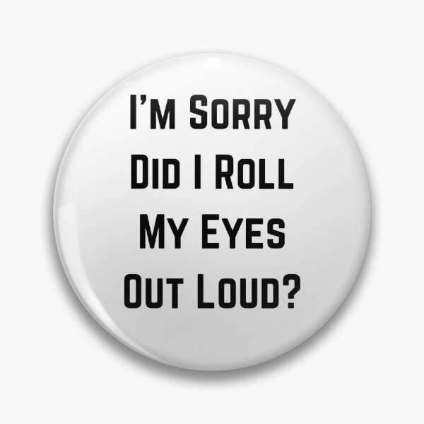 Item preview, I'm Sorry Did I Roll My Eyes Out Loud  designed and sold by ColourCove .