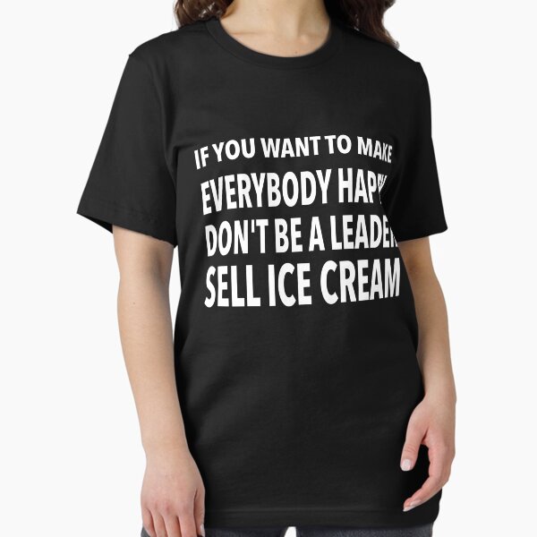Item preview, if You Want Everyone Happy Don't Be A Leader Sell Ice Cream designed and sold by PrintPress.
