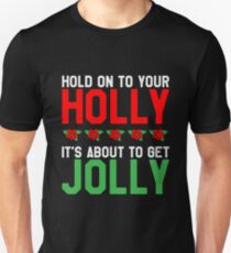Hold On To Your Holly It's About To Get Jolly - Funny Christmas Gift Unisex T-Shirt
