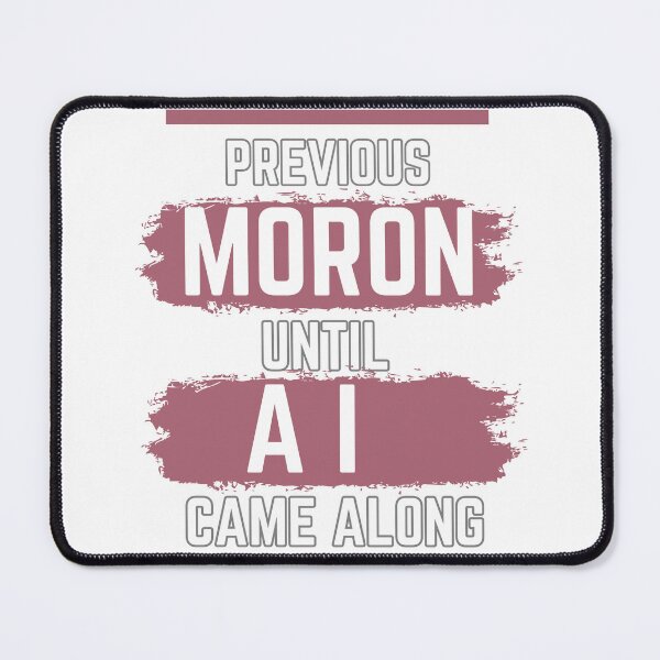 Item preview, previous moron until AI came along designed and sold by Gerardo Segismundo.