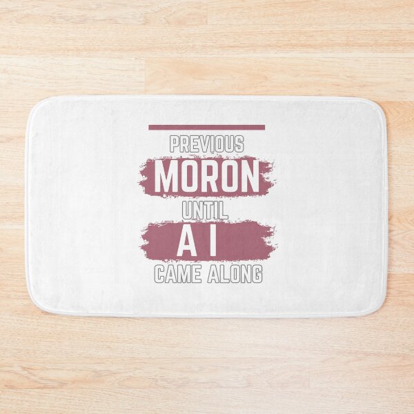 Item preview, previous moron until AI came along designed and sold by Gerardo Segismundo.