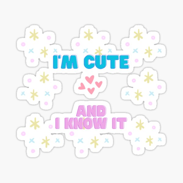 I'm Cute and I Know IT Sticker
