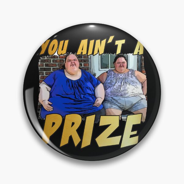 Item preview, Funny you ain’t a prize Amy 1000 lb pound Tammy show tv reality Slaton humor weight loss sisters Cla designed and sold by iqenadak.