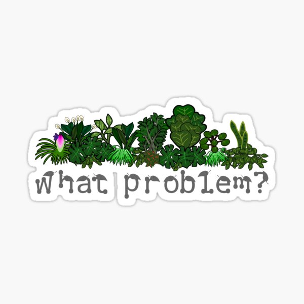"What problem? I don't have a plant problem" joke compilation Sticker