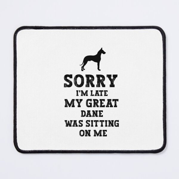 Item preview, Great Dane - Sorry I'm Late My Great Dane Was Sitting On Me designed and sold by SakuraPxl.