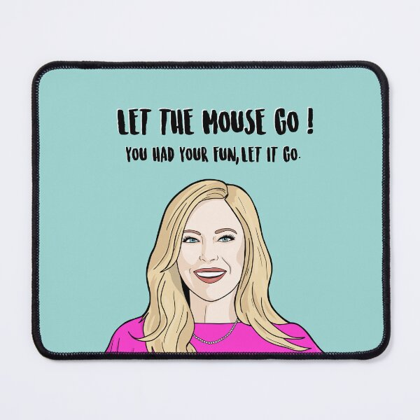 Item preview, Let The Mouse Go! You Had Your Fun, Let It Go. - Sutton Stracke - The Real Housewives of Beverly Hills designed and sold by PopShopDesignFR.