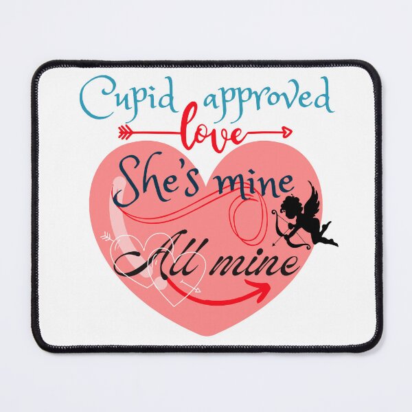 Item preview, Cupid approved Love She's mine All mine - Valentines designed and sold by Ruthrasankar.