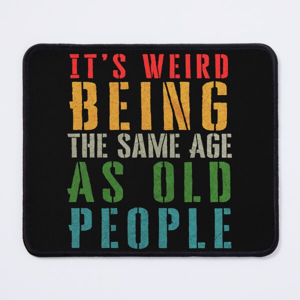Item preview, It's Weird Being The Same Age As Old People designed and sold by Angry Swan Designs.