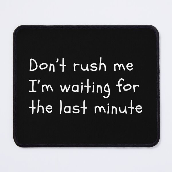 Item preview, Don’t Rush Me I’m Waiting For The Last Minute | Funny | Sarcastic designed and sold by ShopCoolStop.