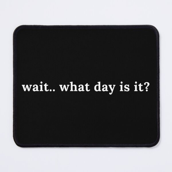 Item preview, Wait, What Day Is It | Funny | Joke | Meme designed and sold by ShopCoolStop.