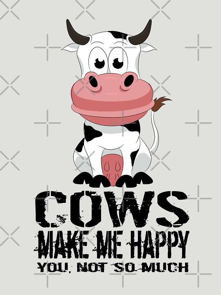 Cows Make Me Happy You Not So Much T Shirt By Grdesigns Redbubble Cows T Shirts Happy 9412