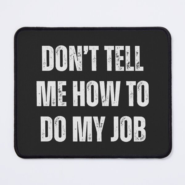 Item preview, Dont Tell Me How To Do My Job designed and sold by dooddles.