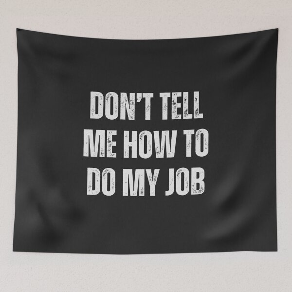 Item preview, Dont Tell Me How To Do My Job designed and sold by dooddles.