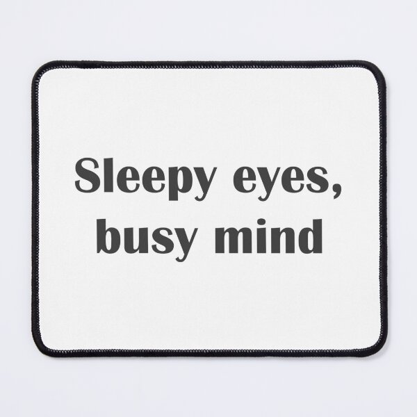 Item preview, Sleepy eyes, busy mind quote. designed and sold by Dream-dust.