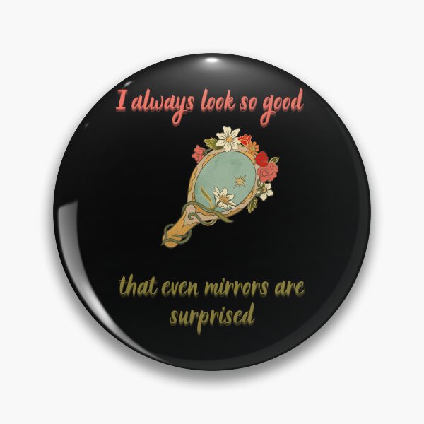 Item preview, I always look so good that even mirrors are surprised. designed and sold by ZingZest.