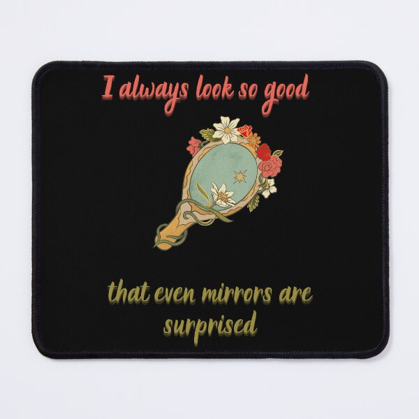 Item preview, I always look so good that even mirrors are surprised. designed and sold by ZingZest.