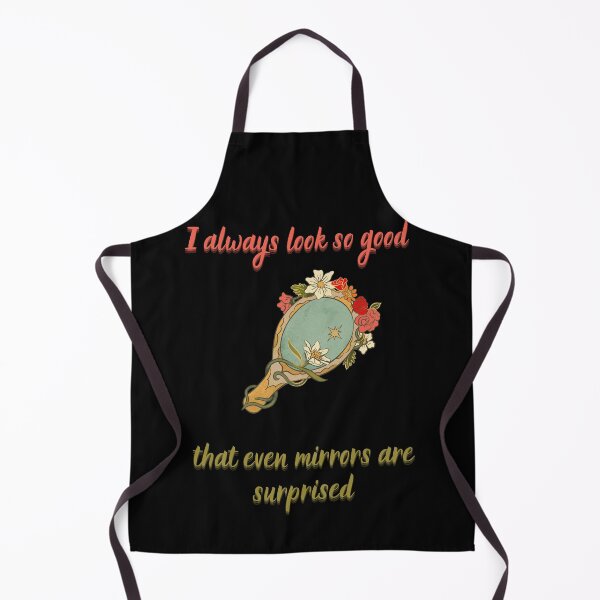 Item preview, I always look so good that even mirrors are surprised. designed and sold by ZingZest.