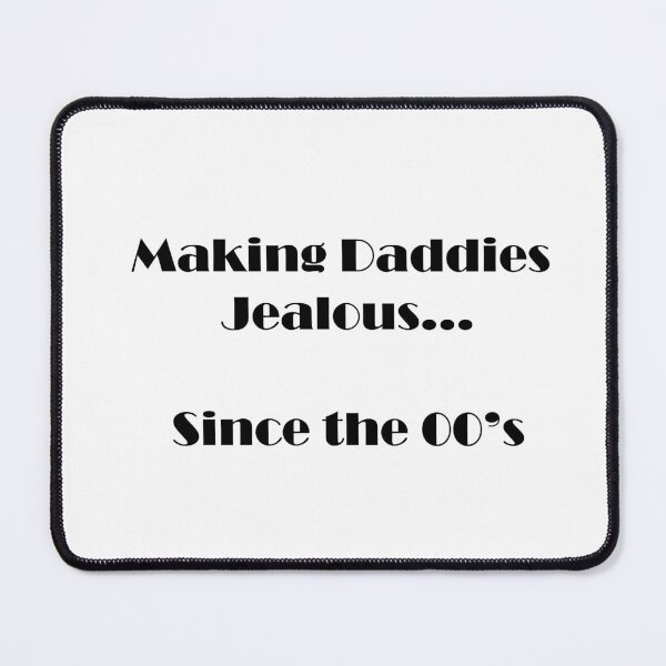 Item preview, Making Daddies Jealous Since the 00's - Black Text designed and sold by MiahL.