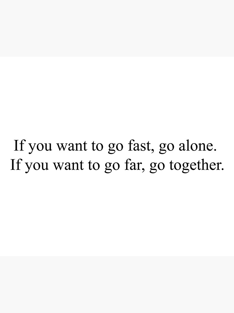 who-first-said-if-you-want-to-go-fast-go-alone-if-you-want-to-go-far