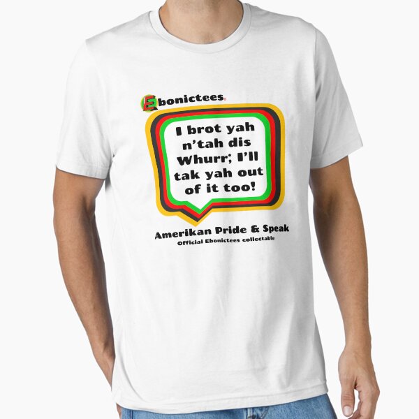 Item preview, I brot yah n'tah dis Whurr; I'll tak yah out of it too! Ebonictees ebonic phrase. designed and sold by Ebonictees.