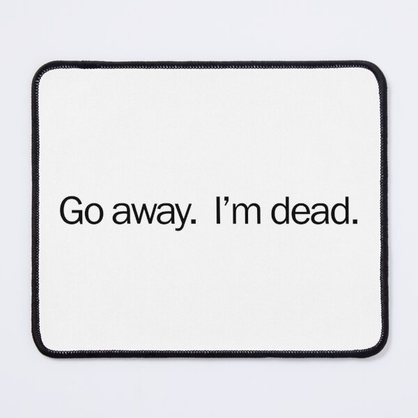 Item preview, Go Away. I'm Dead. designed and sold by TwoLosers.