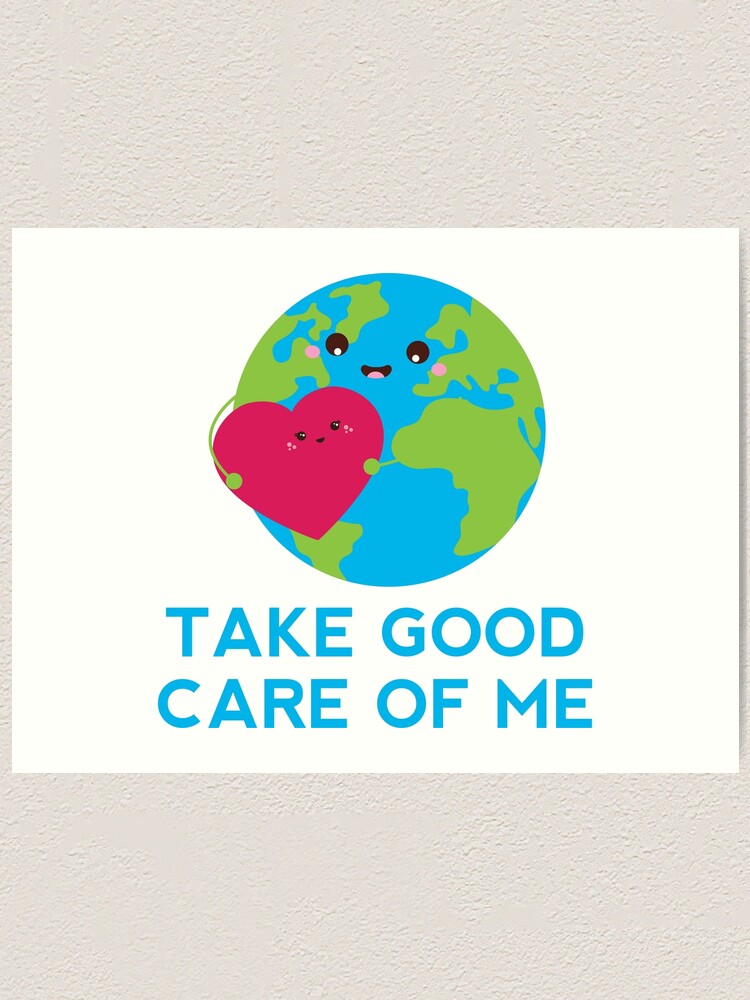 Take Good Care Of Me Planet Earth Day Cute Happy Globe Art Print By Bronby Redbubble