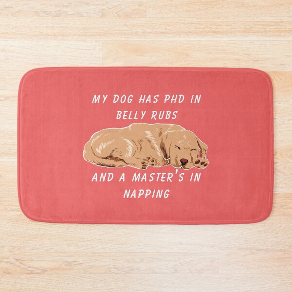 Item preview, my dog has phd in belly rubs and a master’s in napping designed and sold by DashBliss.