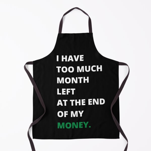 Item preview, I Have Too Much Month Left At The End Of My Money designed and sold by ShamblesShirts.