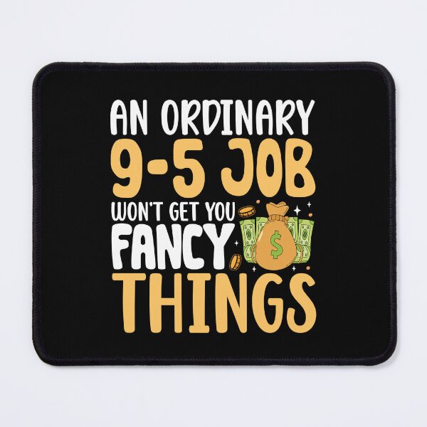 Item preview, An Ordinary 9-5 Job Won't Get You Fancy Things designed and sold by OfficeFortune.