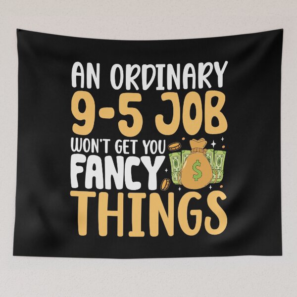 Item preview, An Ordinary 9-5 Job Won't Get You Fancy Things designed and sold by OfficeFortune.