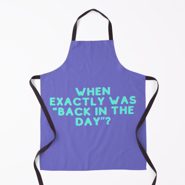 Item preview, When exactly was "back in the day"? designed and sold by TheRubberOnion.