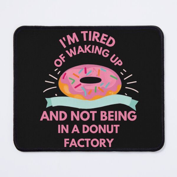 Item preview, I'm tired of waking up and not being in a donut factory designed and sold by Pawel Oska.
