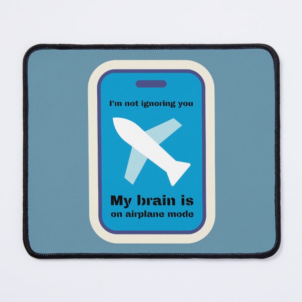 Item preview, I'm not ignoring you. My brain is on airplane mode. designed and sold by UnCoverDesign.