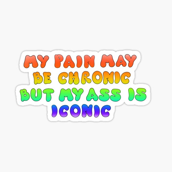 Item preview, My Pain May Be Chronic But My Ass Is Iconic  designed and sold by HagWitch.