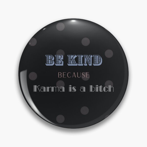 Item preview, BE KIND BECAUSE KARMA IS A BITCH designed and sold by LMK2009.