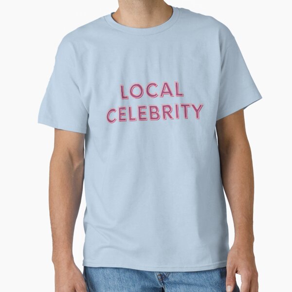 Local Celebrity Classic T-Shirt