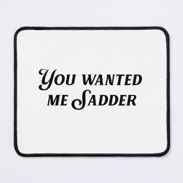 Item preview, you wanted me sadder designed and sold by kristi designs.
