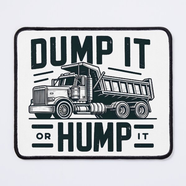 Item preview, Dump Truck: Dump it or hump it! designed and sold by Dungeon-Depot.